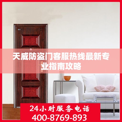 天威防盗门客服热线最新专业指南攻略