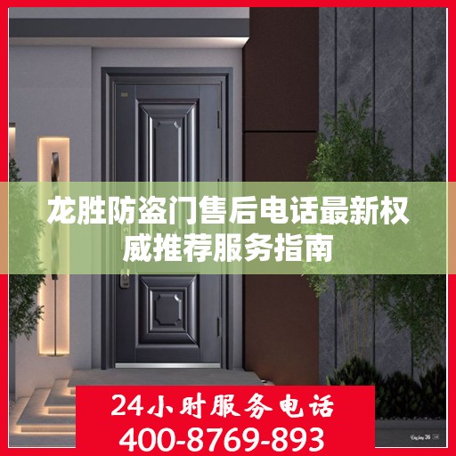 龙胜防盗门售后电话最新权威推荐服务指南