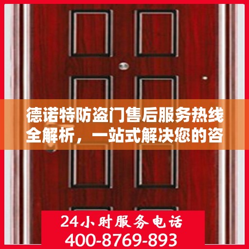德诺特防盗门售后服务热线全解析，一站式解决您的咨询与问题