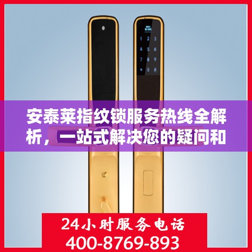 安泰莱指纹锁服务热线全解析，一站式解决您的疑问和需求