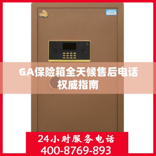 GA保险箱全天候售后电话权威指南