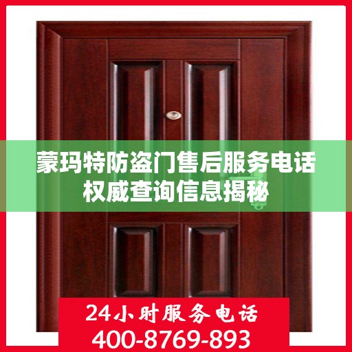 蒙玛特防盗门售后服务电话权威查询信息揭秘
