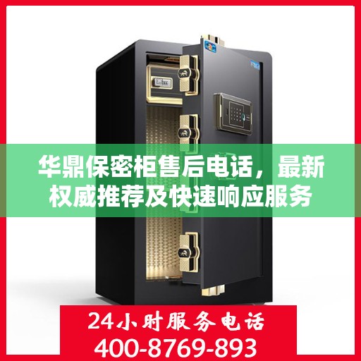 华鼎保密柜售后电话，最新权威推荐及快速响应服务