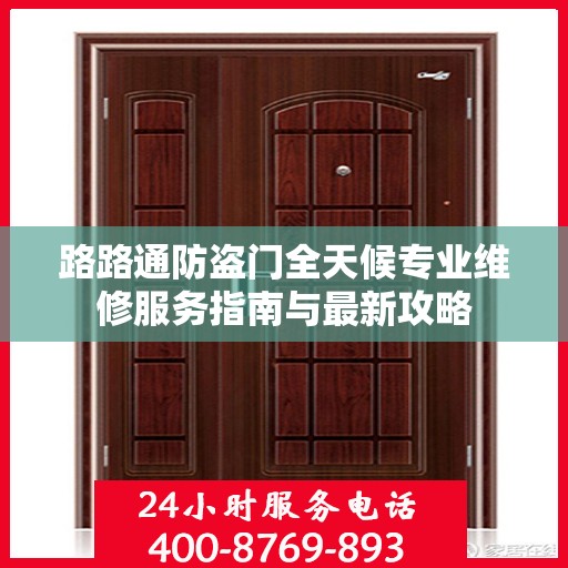 路路通防盗门全天候专业维修服务指南与最新攻略