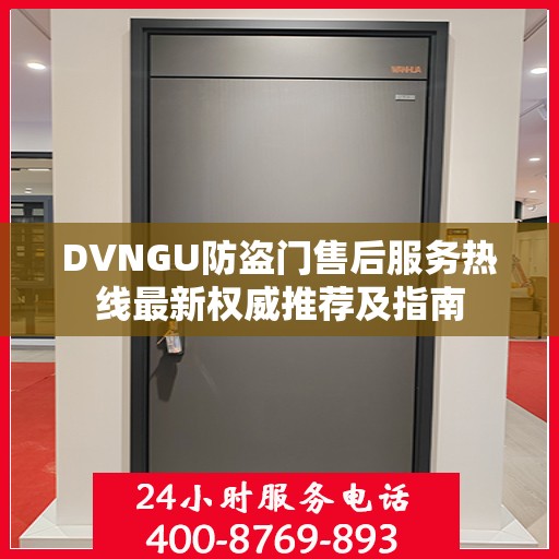 DVNGU防盗门售后服务热线最新权威推荐及指南