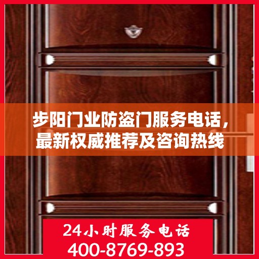 步阳门业防盗门服务电话，最新权威推荐及咨询热线
