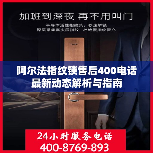 阿尔法指纹锁售后400电话最新动态解析与指南