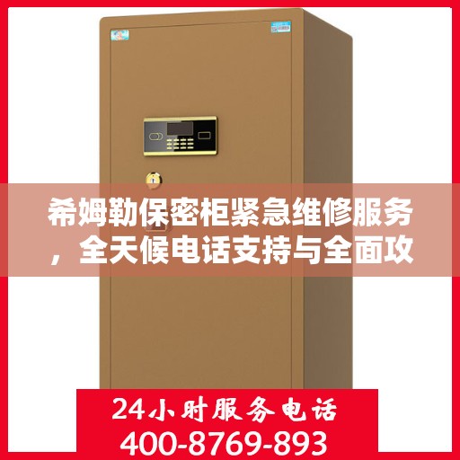 希姆勒保密柜紧急维修服务，全天候电话支持与全面攻略