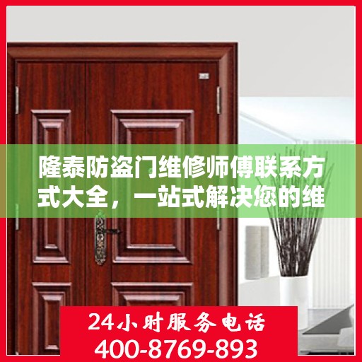 隆泰防盗门维修师傅联系方式大全，一站式解决您的维修需求攻略