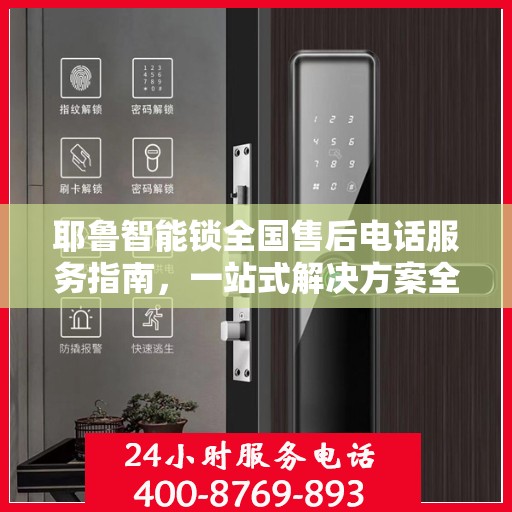 耶鲁智能锁全国售后电话服务指南，一站式解决方案全攻略