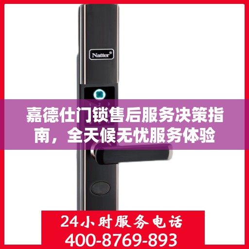 嘉德仕门锁售后服务决策指南，全天候无忧服务体验