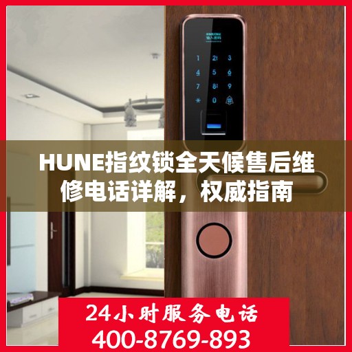 HUNE指纹锁全天候售后维修电话详解，权威指南