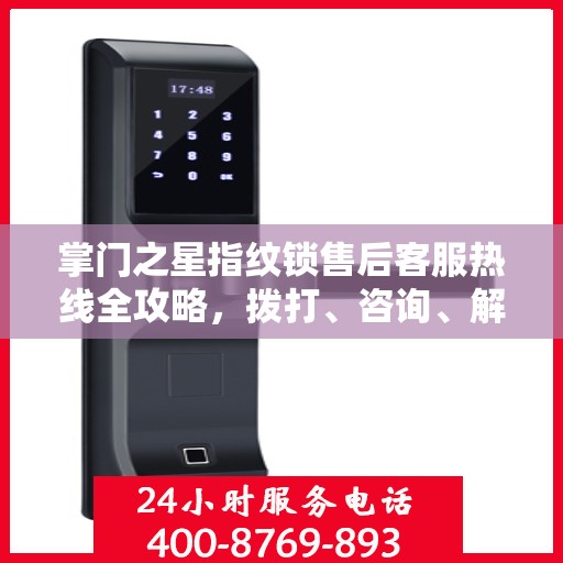 掌门之星指纹锁售后客服热线全攻略，拨打、咨询、解决一步到位！