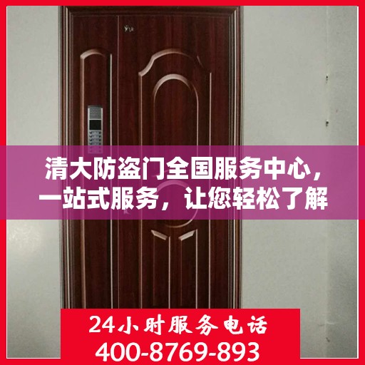 清大防盗门全国服务中心，一站式服务，让您轻松了解全貌