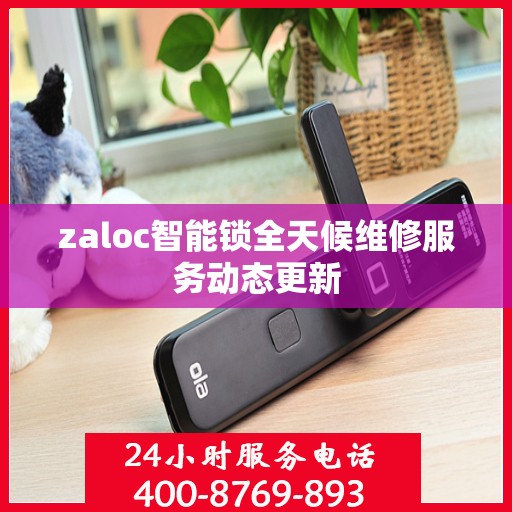 zaloc智能锁全天候维修服务动态更新