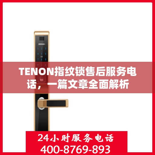 TENON指纹锁售后服务电话，一篇文章全面解析