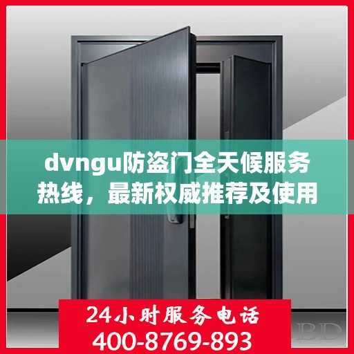 dvngu防盗门全天候服务热线，最新权威推荐及使用体验
