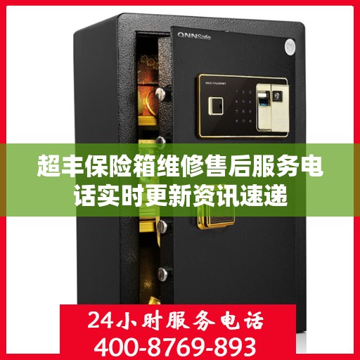 超丰保险箱维修售后服务电话实时更新资讯速递