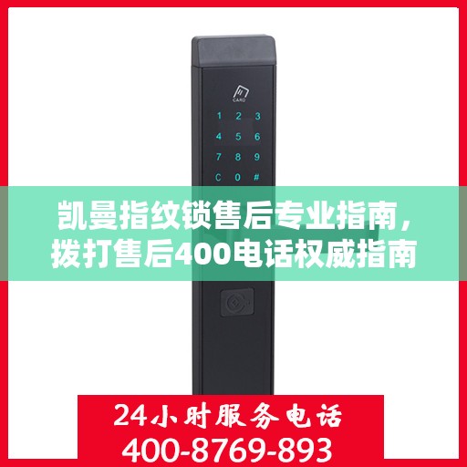 凯曼指纹锁售后专业指南，拨打售后400电话权威指南