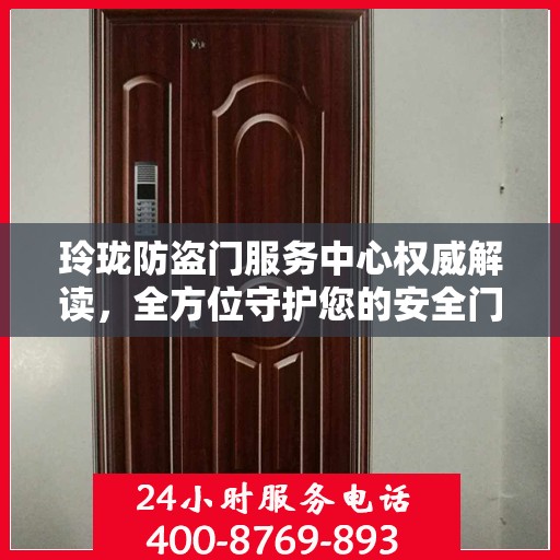 玲珑防盗门服务中心权威解读，全方位守护您的安全门户