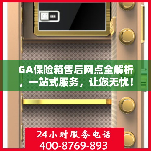GA保险箱售后网点全解析，一站式服务，让您无忧！