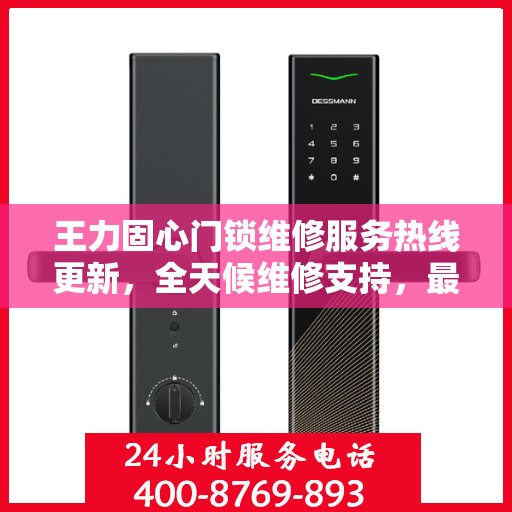 王力固心门锁维修服务热线更新，全天候维修支持，最新动态速览