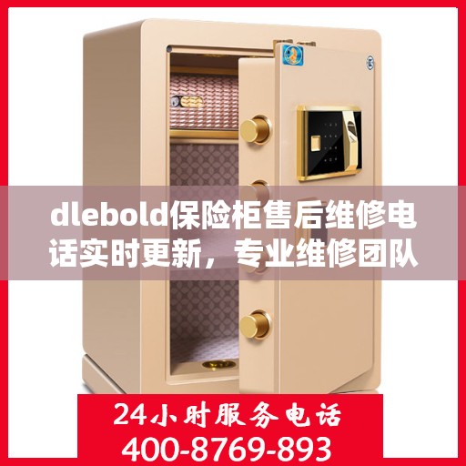 dlebold保险柜售后维修电话实时更新，专业维修团队为您服务