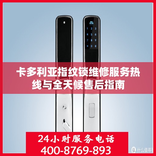 卡多利亚指纹锁维修服务热线与全天候售后指南