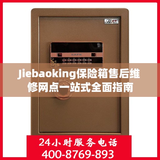 Jiebaoking保险箱售后维修网点一站式全面指南