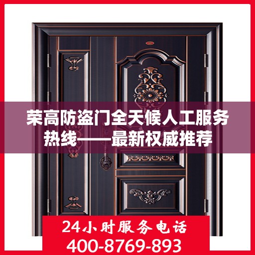 荣高防盗门全天候人工服务热线——最新权威推荐