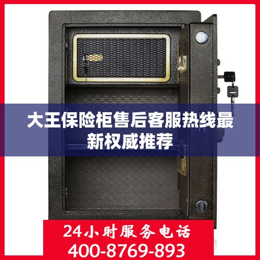 大王保险柜售后客服热线最新权威推荐