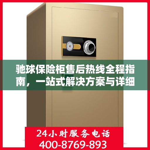 驰球保险柜售后热线全程指南，一站式解决方案与详细攻略