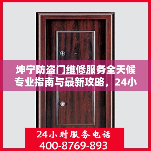 坤宁防盗门维修服务全天候专业指南与最新攻略，24小时服务电话一网打尽