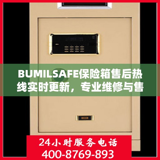 BUMILSAFE保险箱售后热线实时更新，专业维修与售后服务的最新资讯