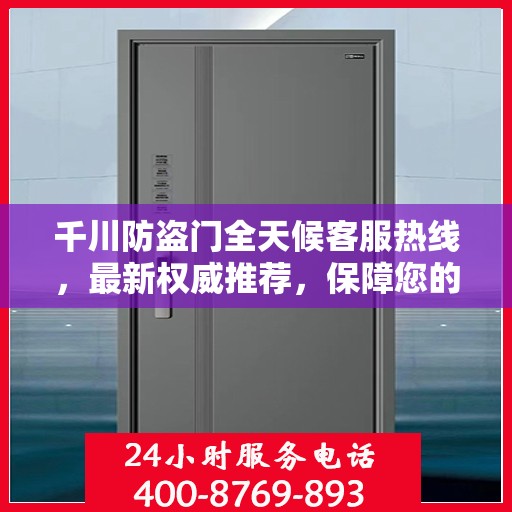 千川防盗门全天候客服热线，最新权威推荐，保障您的安全之门