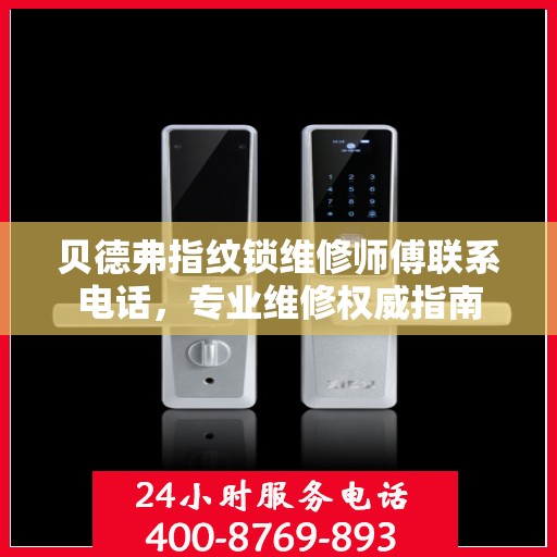 贝德弗指纹锁维修师傅联系电话，专业维修权威指南