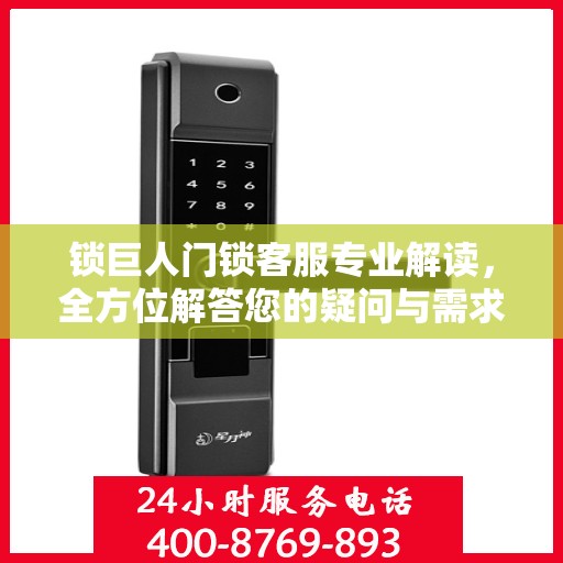 锁巨人门锁客服专业解读，全方位解答您的疑问与需求