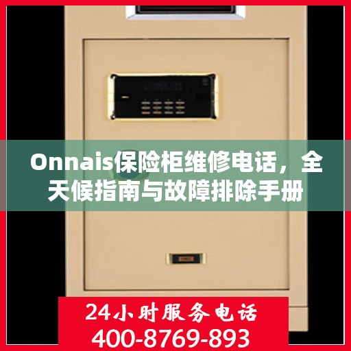 Onnais保险柜维修电话，全天候指南与故障排除手册