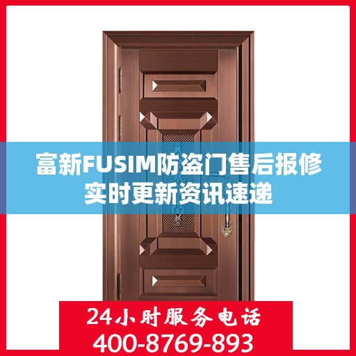 富新FUSIM防盗门售后报修实时更新资讯速递