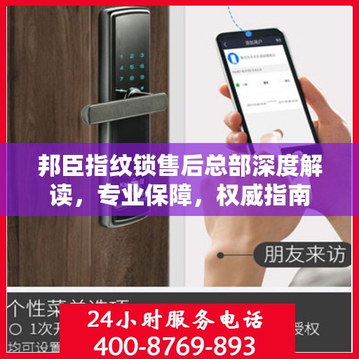 邦臣指纹锁售后总部深度解读，专业保障，权威指南