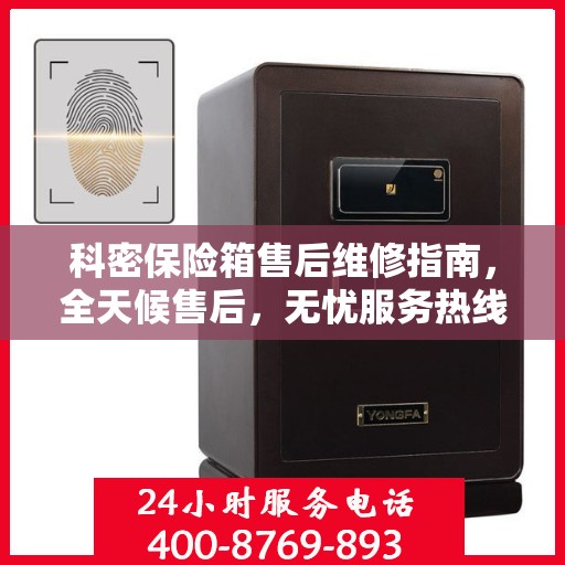 科密保险箱售后维修指南，全天候售后，无忧服务热线一文解析