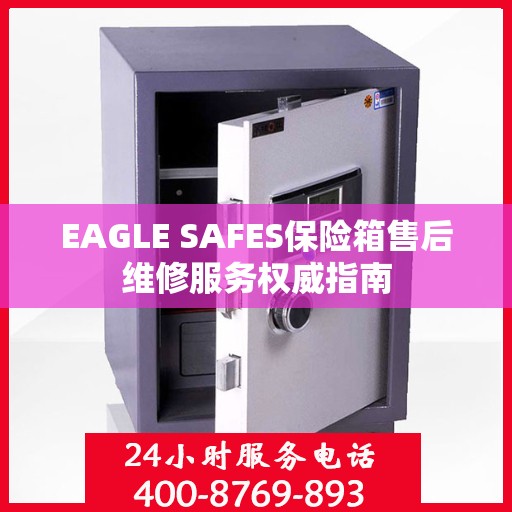 EAGLE SAFES保险箱售后维修服务权威指南