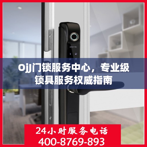 OjJ门锁服务中心，专业级锁具服务权威指南