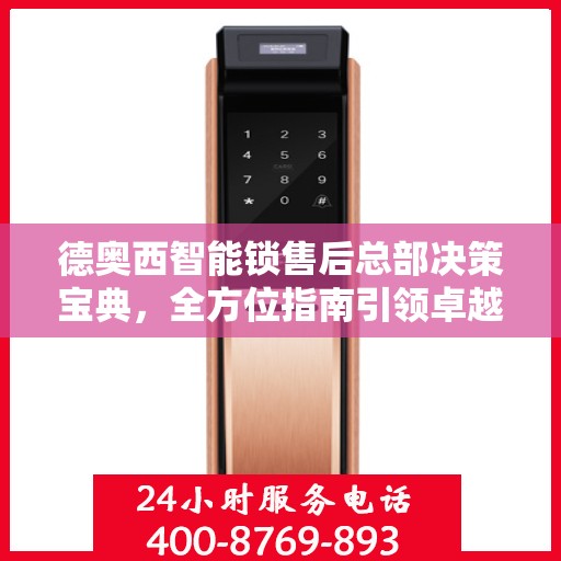 德奥西智能锁售后总部决策宝典，全方位指南引领卓越服务之路