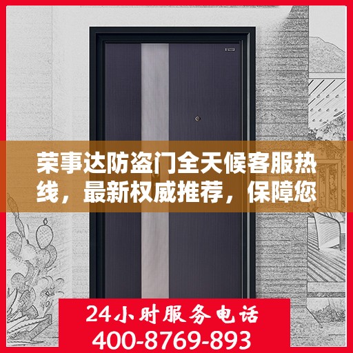 荣事达防盗门全天候客服热线，最新权威推荐，保障您的安全需求