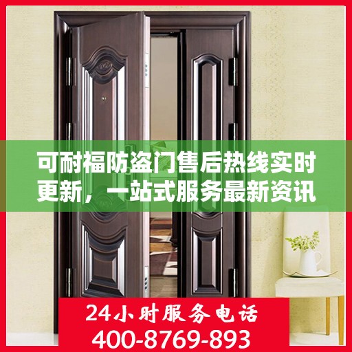 可耐福防盗门售后热线实时更新，一站式服务最新资讯
