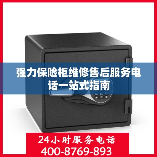 强力保险柜维修售后服务电话一站式指南