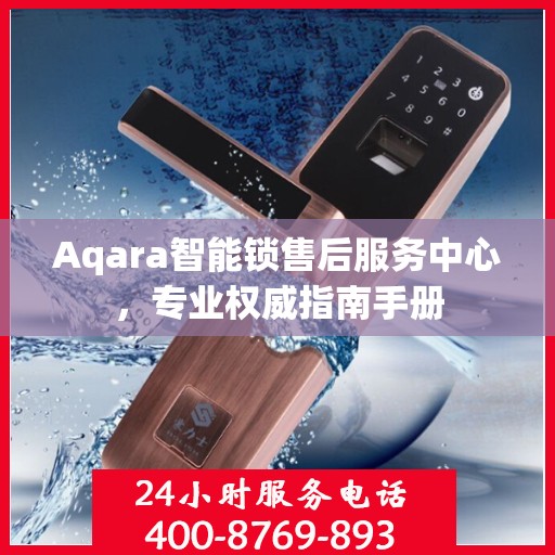 Aqara智能锁售后服务中心，专业权威指南手册