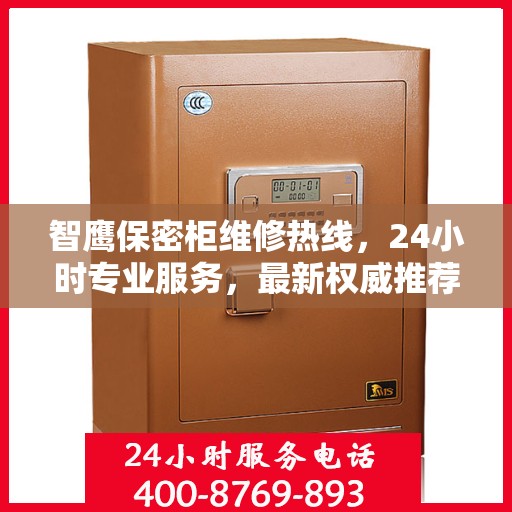 智鹰保密柜维修热线，24小时专业服务，最新权威推荐