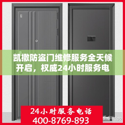 凯撒防盗门维修服务全天候开启，权威24小时服务电话一览